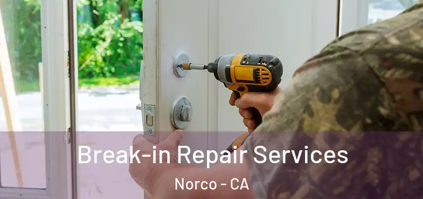 Break-in Repair Services Norco - CA